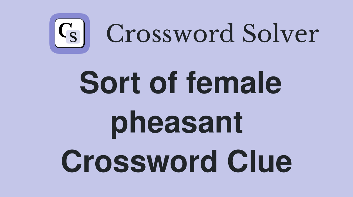 Sort of female pheasant Crossword Clue