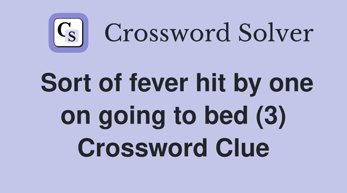 Sort of fever hit by one on going to bed (3) Crossword Clue