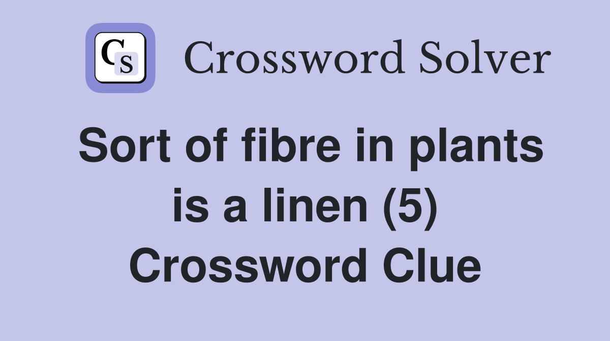 Sort of fibre in plants is a linen (5) Crossword Clue