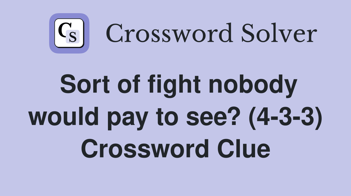 Sort of fight nobody would pay to see? (4-3-3) Crossword Clue