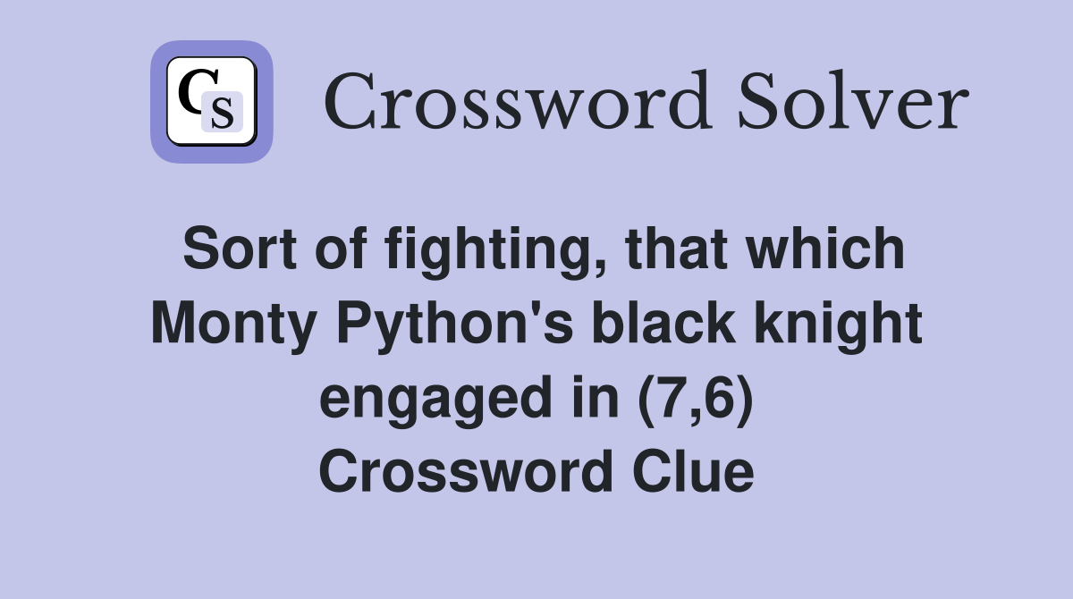 Sort of fighting, that which Monty Python's black knight engaged in (7,6) Crossword Clue