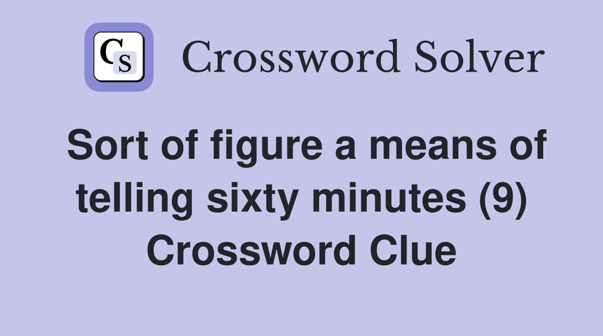 Sort of figure a means of telling sixty minutes (9) Crossword Clue
