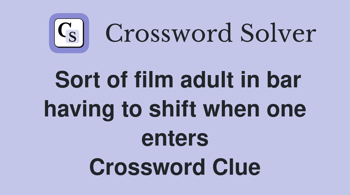 Sort of film adult in bar having to shift when one enters Crossword Clue