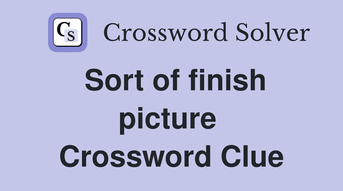 Sort of finish picture  Crossword Clue