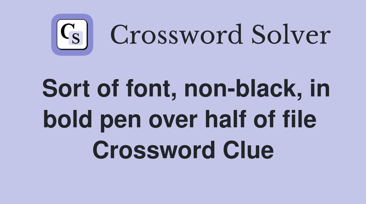 Sort of font, non-black, in bold pen over half of file  Crossword Clue
