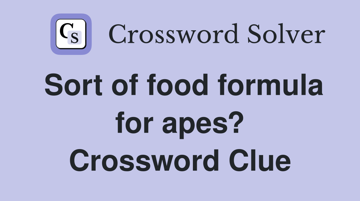 Sort of food formula for apes? Crossword Clue