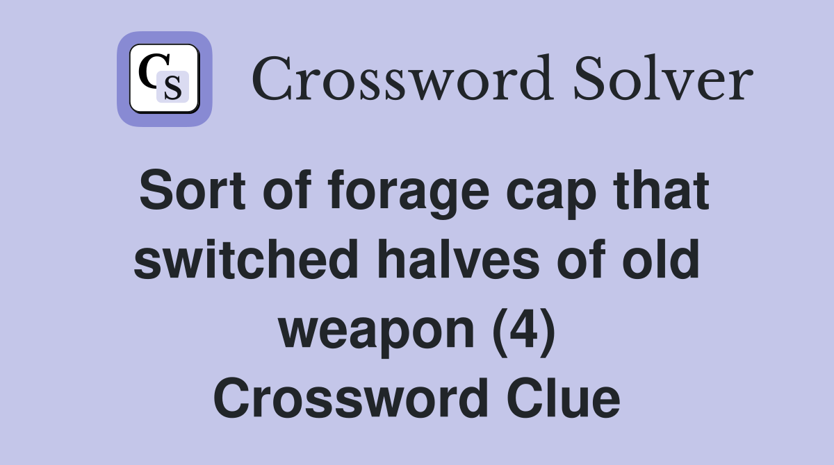 Sort of forage cap that switched halves of old weapon (4) Crossword Clue