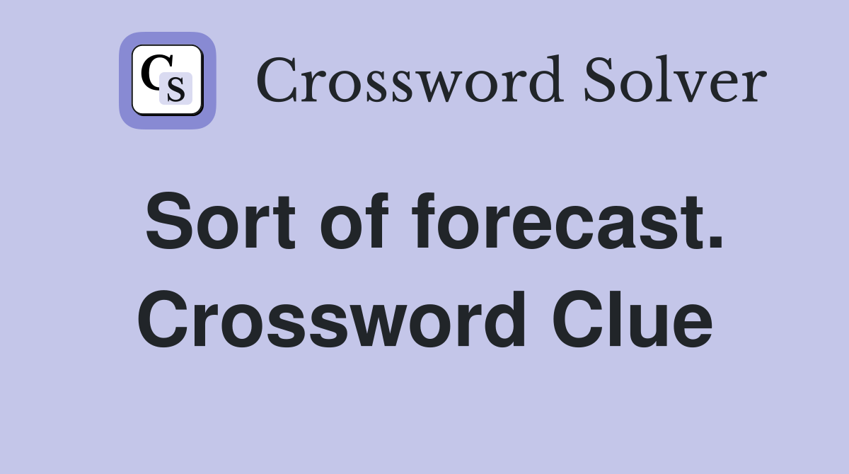Sort of forecast. Crossword Clue