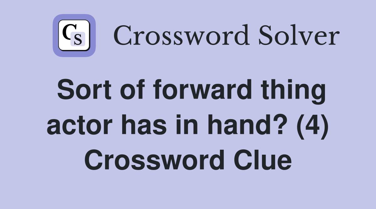 Sort of forward thing actor has in hand? (4) Crossword Clue