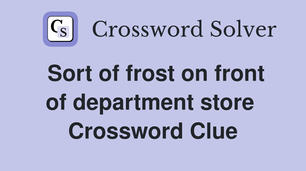 Sort of frost on front of department store  Crossword Clue