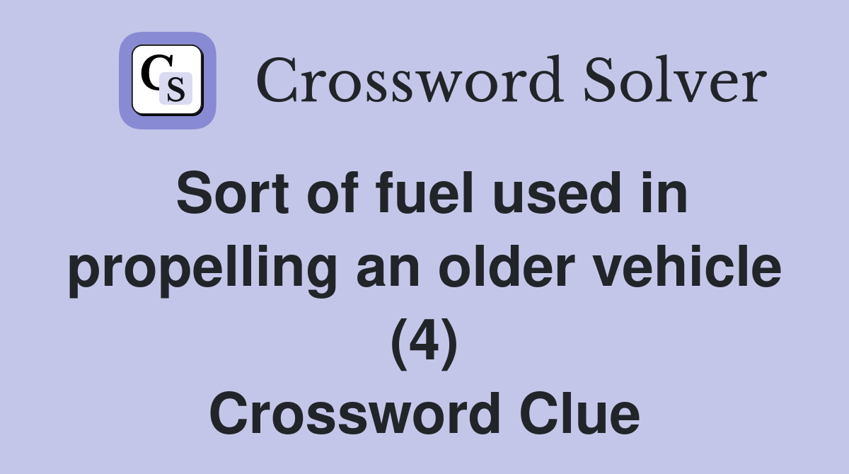 Sort of fuel used in propelling an older vehicle (4) Crossword Clue