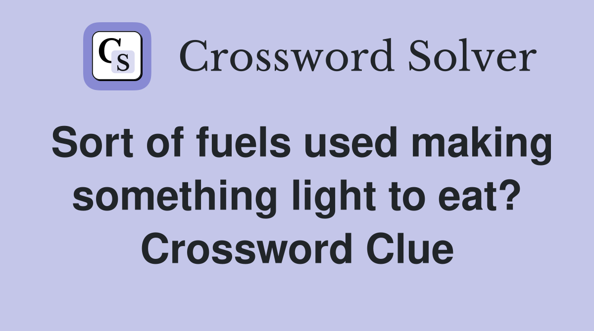 Sort of fuels used making something light to eat? Crossword Clue