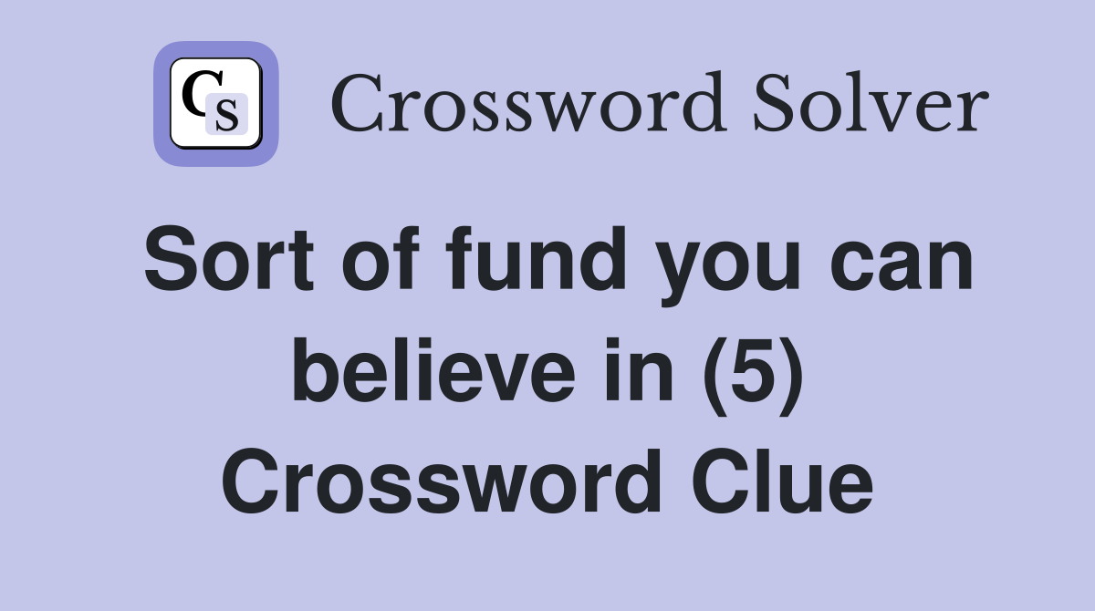 Sort of fund you can believe in (5) Crossword Clue