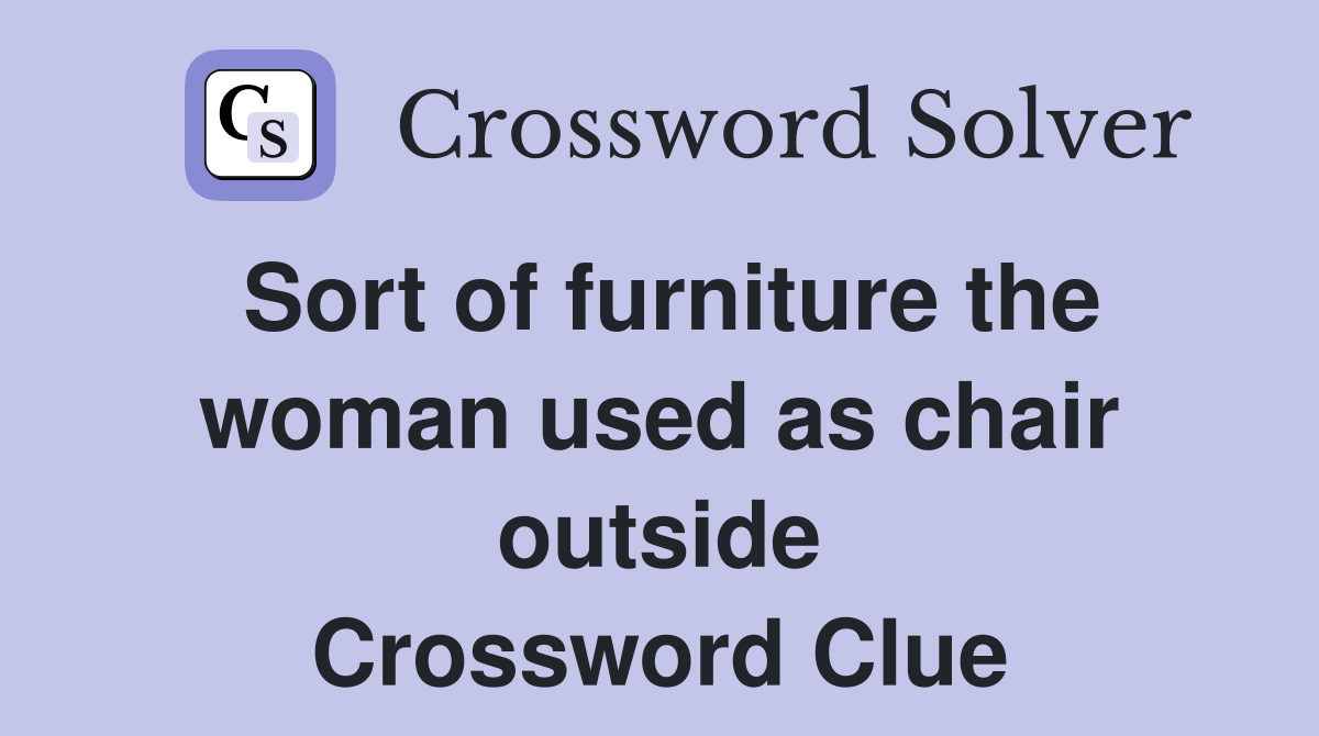 Sort of furniture the woman used as chair outside Crossword Clue