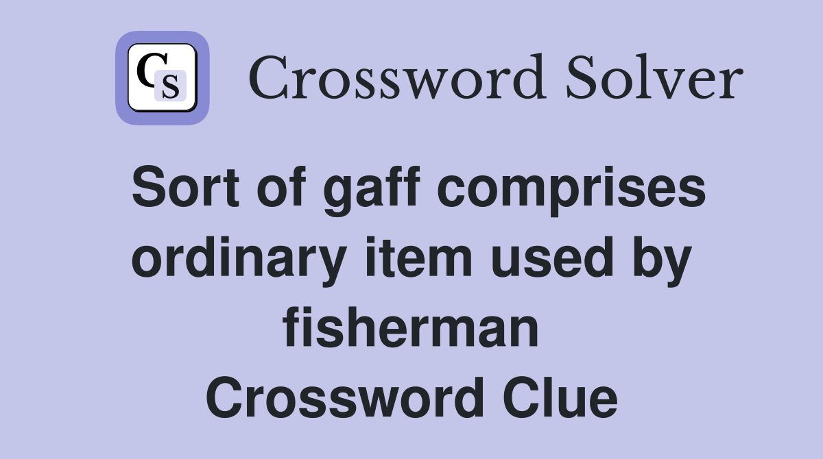 Sort of gaff comprises ordinary item used by fisherman Crossword Clue