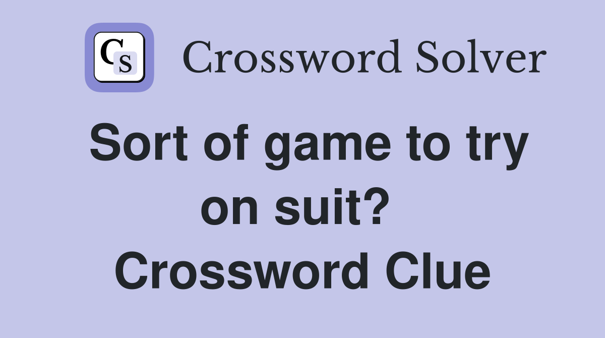 Sort of game to try on suit?  Crossword Clue