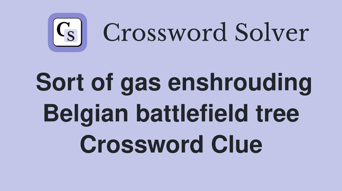 Sort of gas enshrouding Belgian battlefield tree Crossword Clue