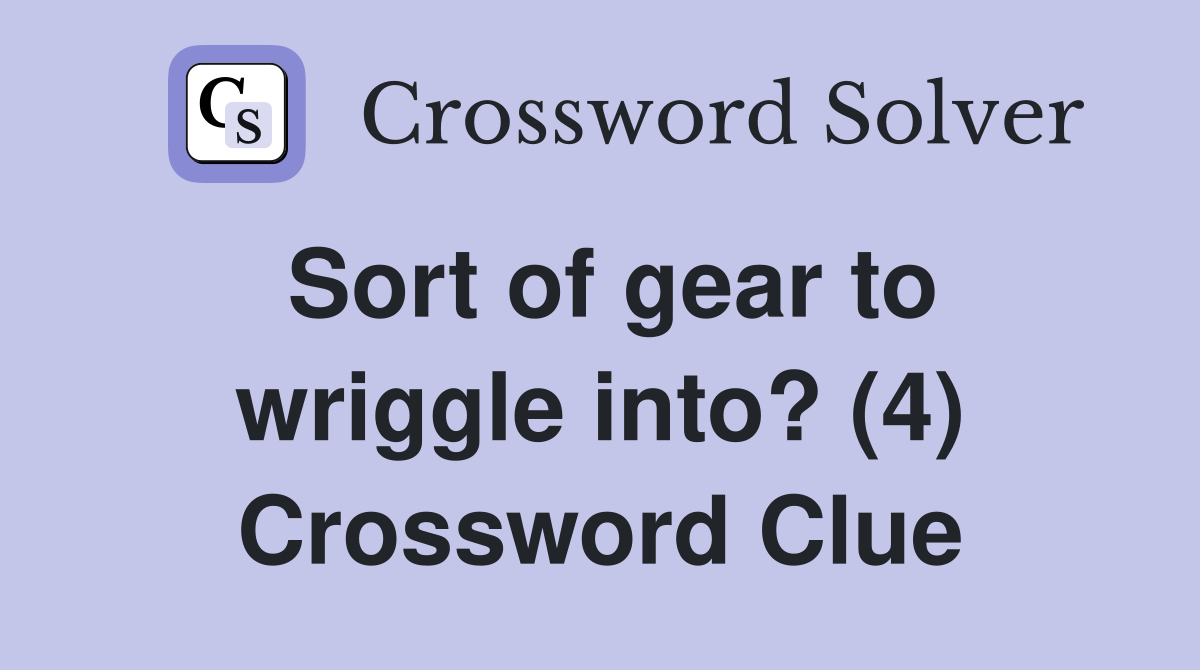 Sort of gear to wriggle into? (4) Crossword Clue