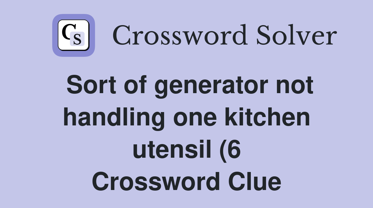 Sort of generator not handling one kitchen utensil (6) Crossword Clue Sort of generator not handling one kitchen utensil (6) Crossword Clue