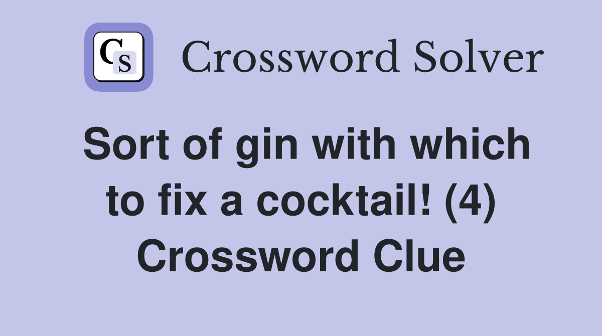 Sort of gin with which to fix a cocktail! (4) Crossword Clue