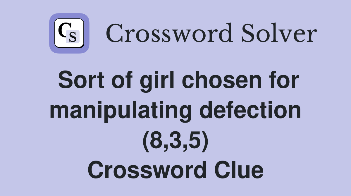Sort of girl chosen for manipulating defection (8,3,5) Crossword Clue