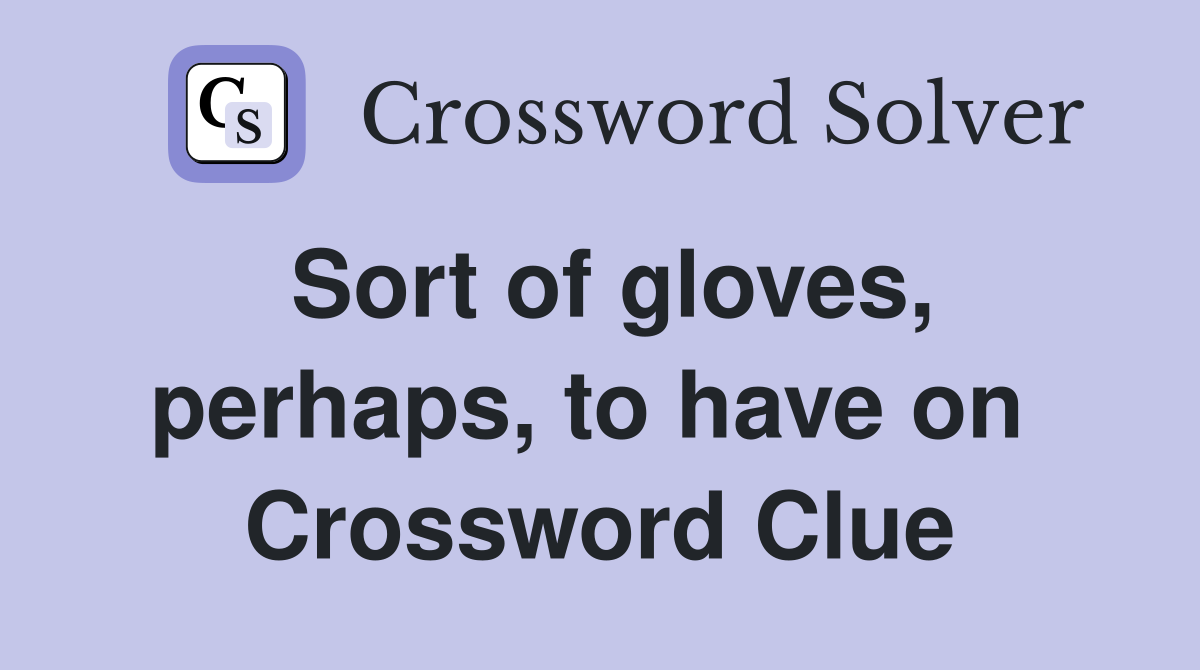 Sort of gloves, perhaps, to have on  Crossword Clue