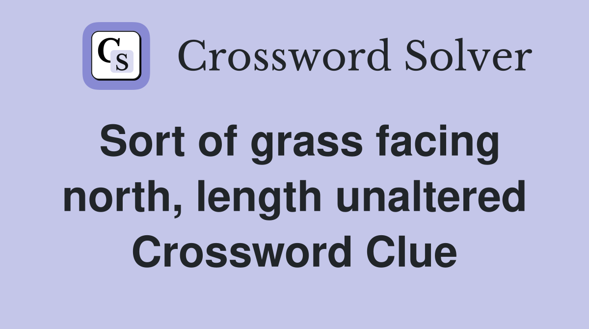 Sort of grass facing north, length unaltered Crossword Clue