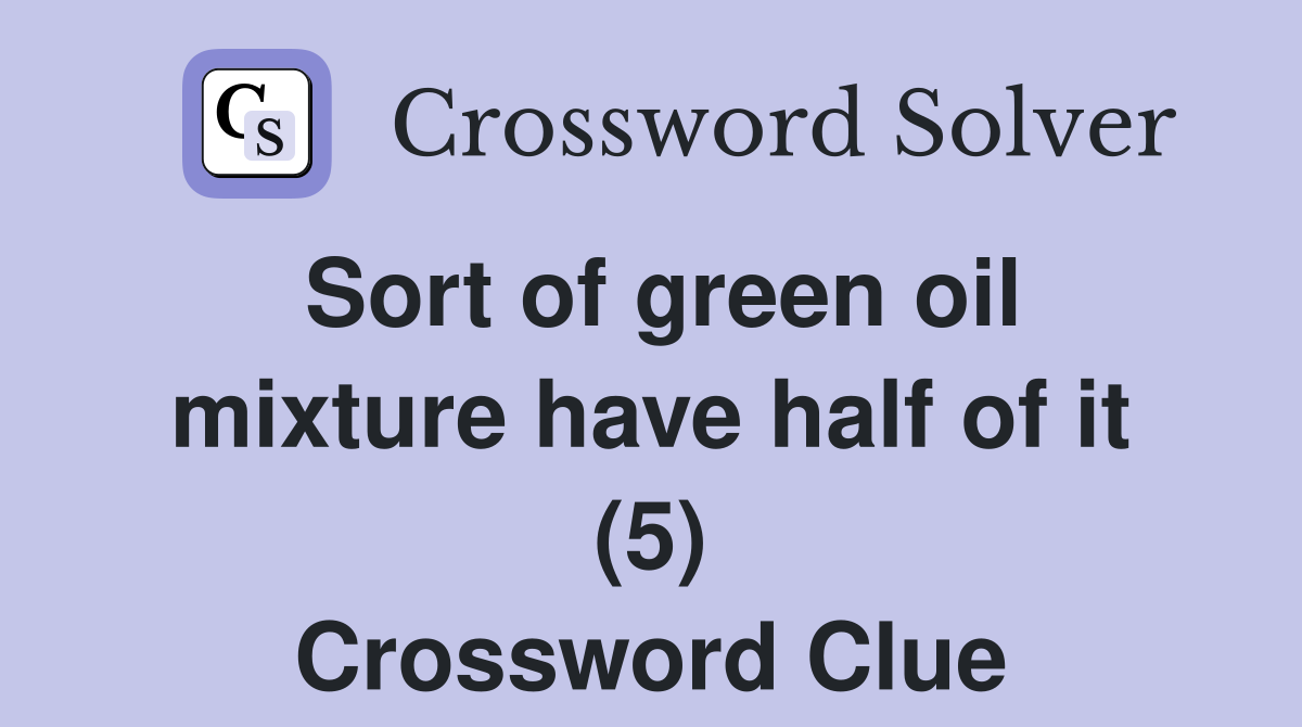 Sort of green oil mixture have half of it (5) Crossword Clue