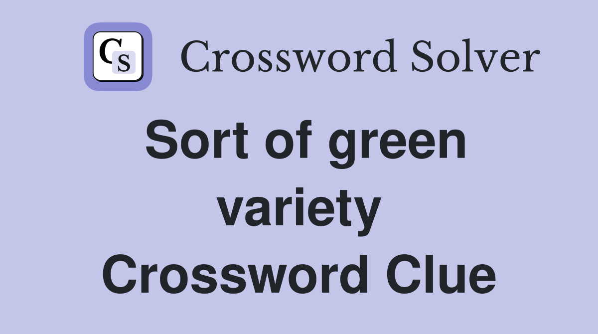 Sort of green variety Crossword Clue