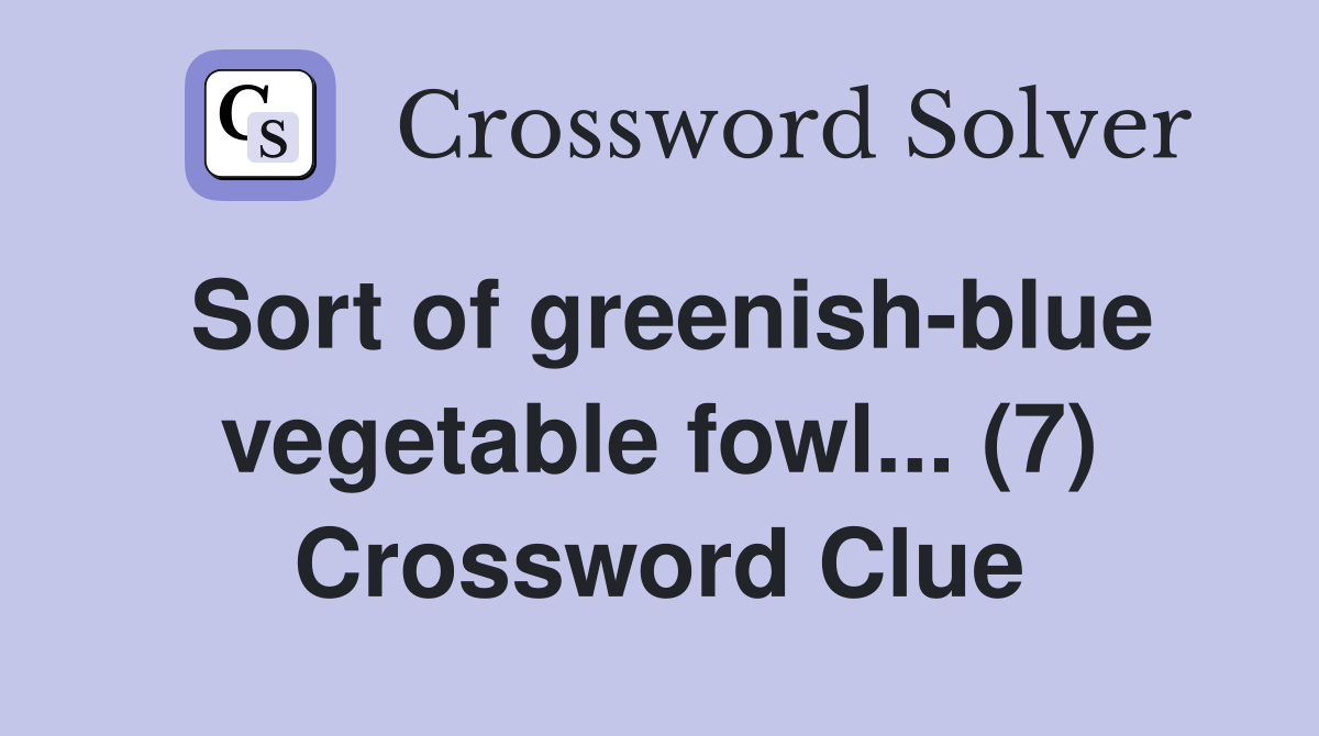 Sort of greenish-blue vegetable fowl... (7) Crossword Clue