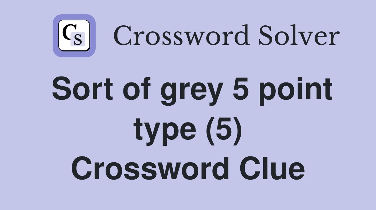 Sort of grey 5 point type (5) Crossword Clue
