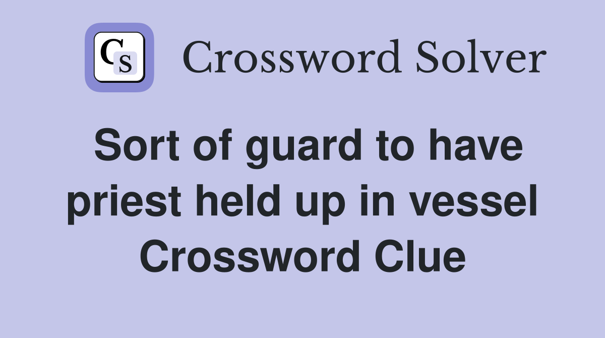 Sort of guard to have priest held up in vessel Crossword Clue