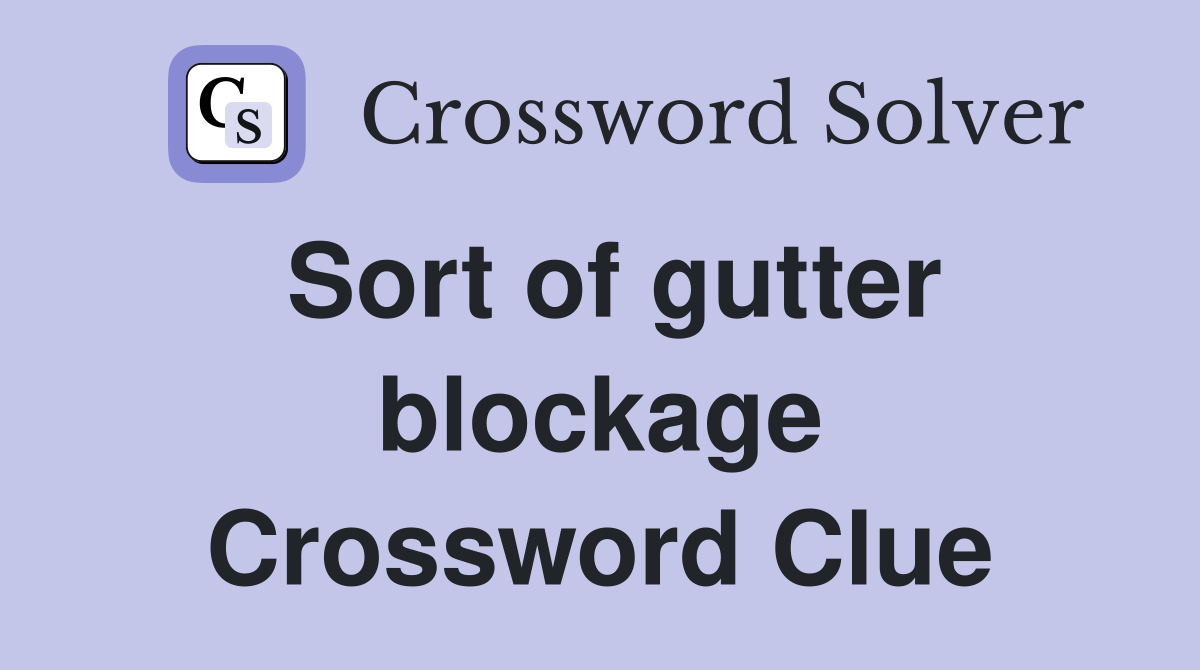 Sort of gutter blockage Crossword Clue