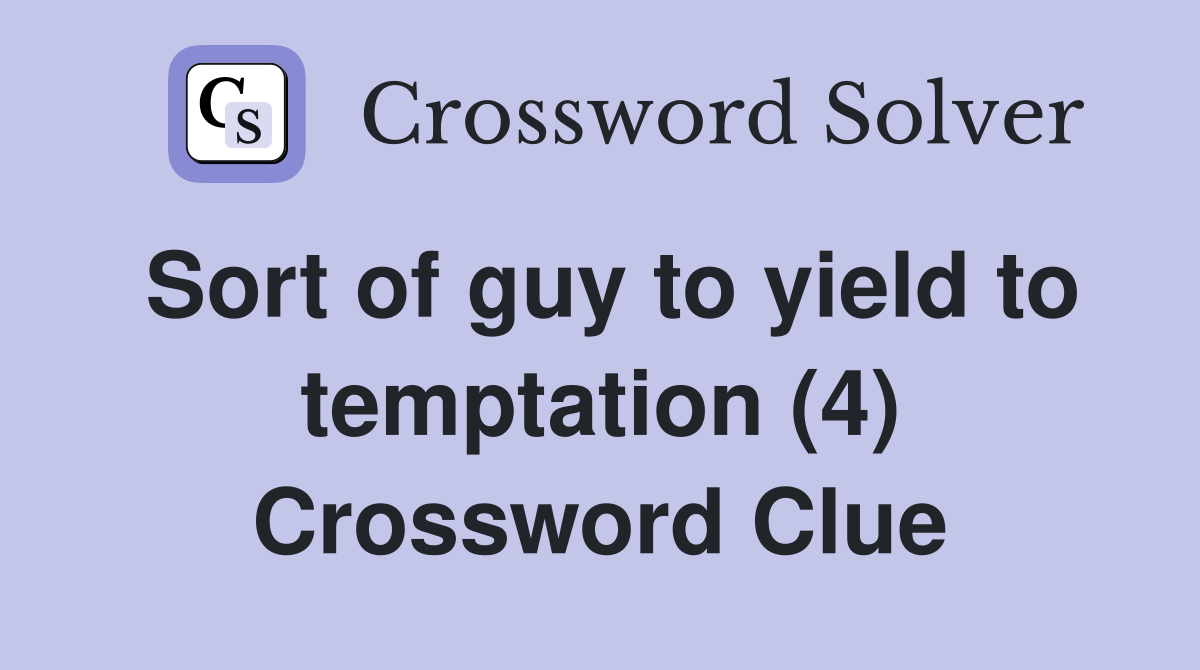 Sort of guy to yield to temptation (4) Crossword Clue