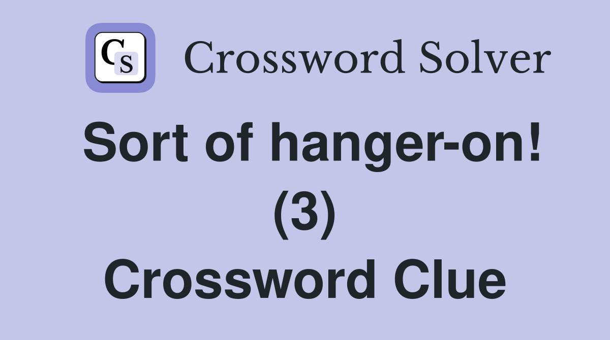 Sort of hanger-on! (3) Crossword Clue