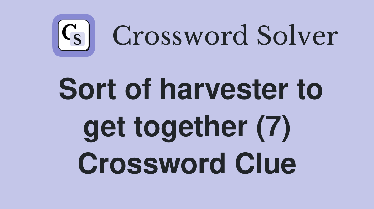 Sort of harvester to get together (7) Crossword Clue