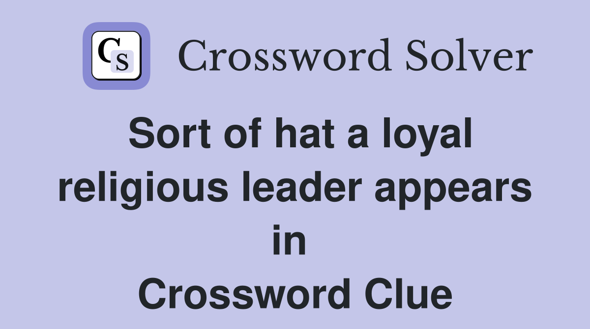 Sort of hat a loyal religious leader appears in  Crossword Clue
