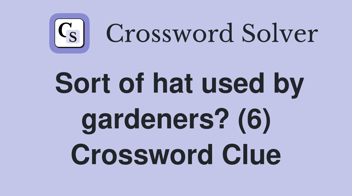 Sort of hat used by gardeners? (6) Crossword Clue