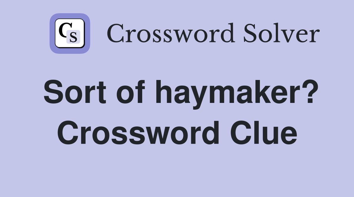 Sort of haymaker? Crossword Clue