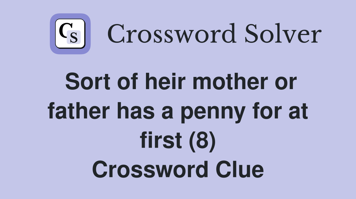 Sort of heir mother or father has a penny for at first (8) Crossword Clue