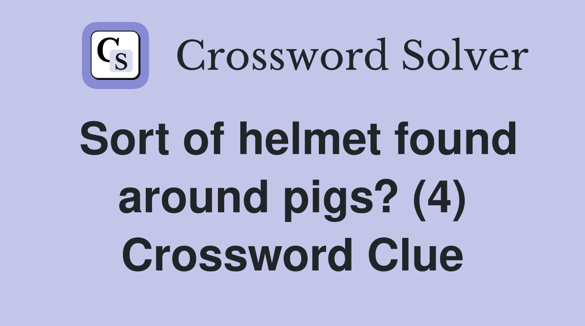 Sort of helmet found around pigs? (4) Crossword Clue