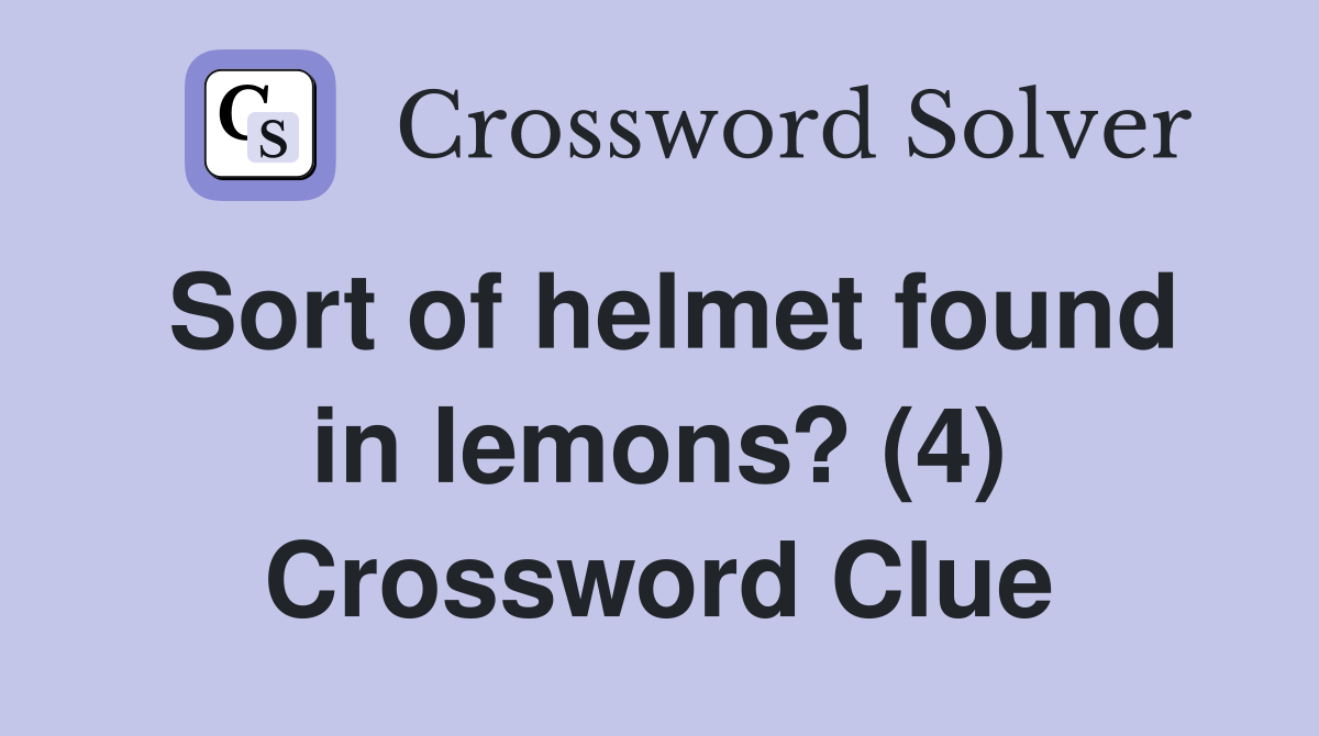 Sort of helmet found in lemons? (4) Crossword Clue