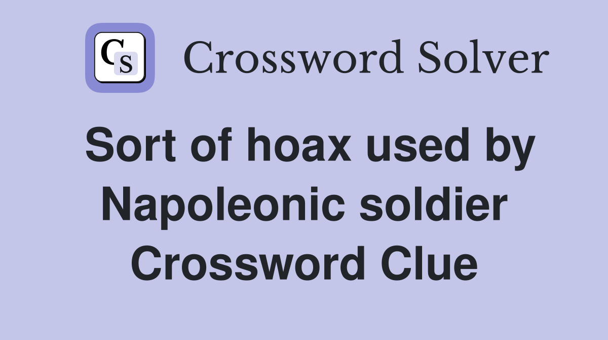 Sort of hoax used by Napoleonic soldier Crossword Clue