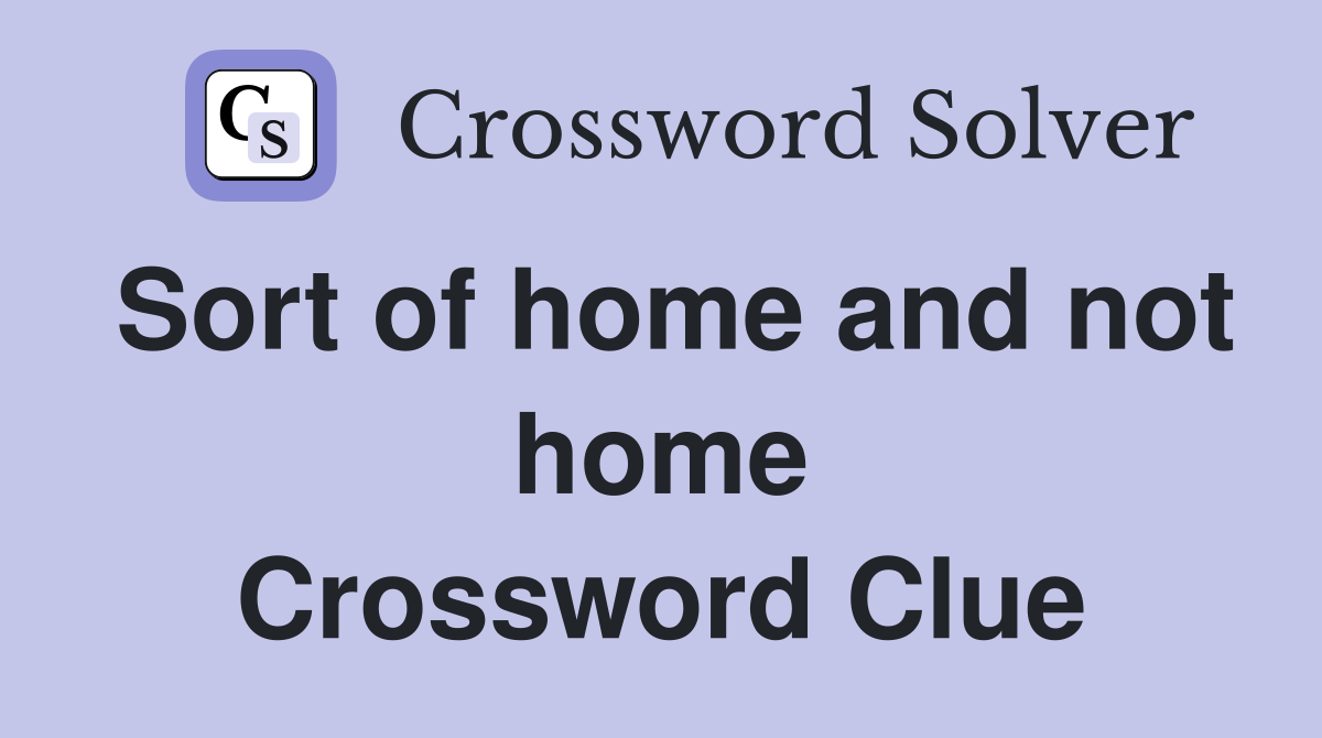 Sort of home and not home Crossword Clue