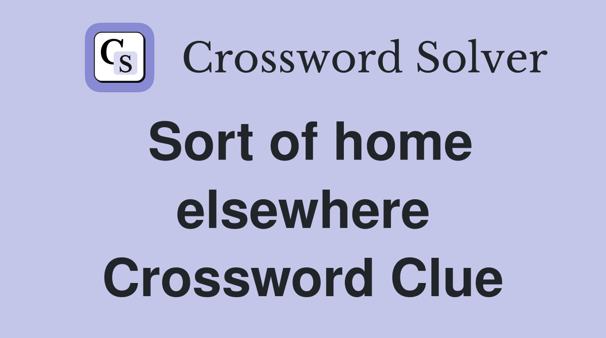 Sort of home elsewhere Crossword Clue