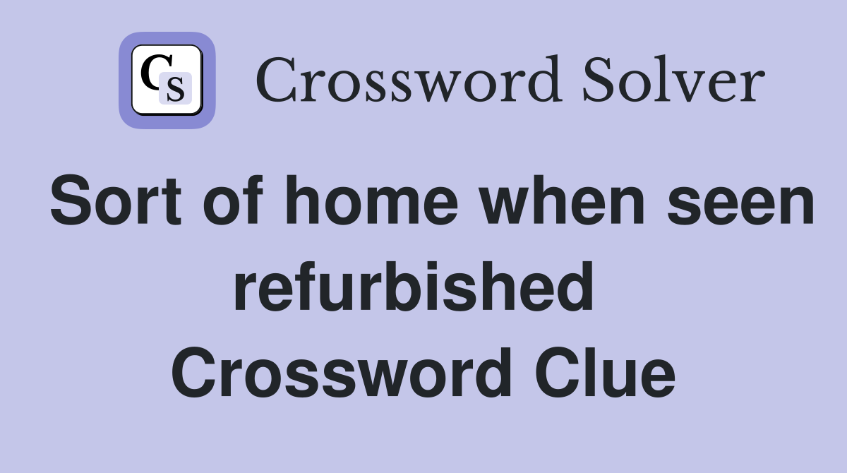 Sort of home when seen refurbished  Crossword Clue