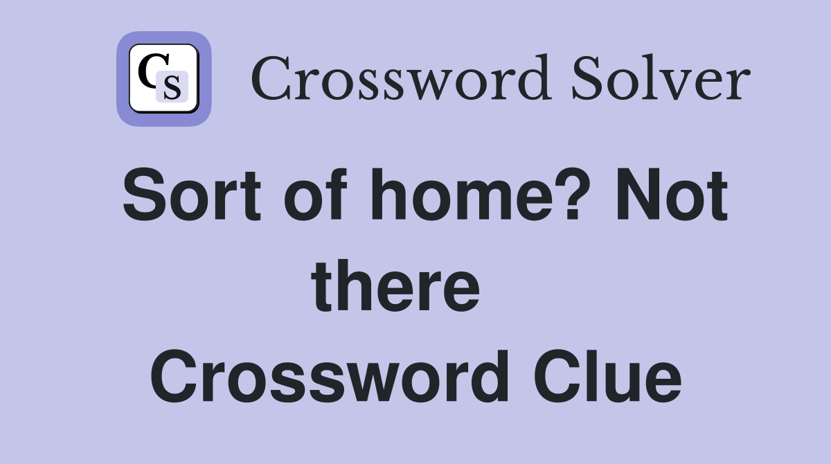 Sort of home? Not there   Crossword Clue