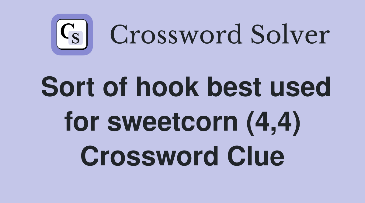 Sort of hook best used for sweetcorn (4,4) Crossword Clue