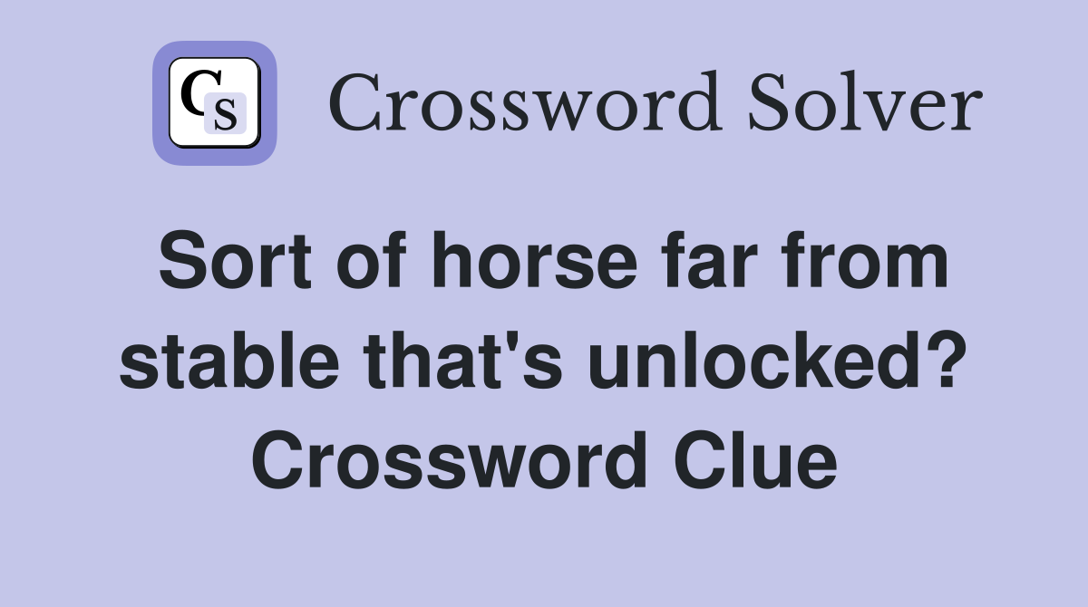 Sort of horse far from stable that's unlocked? Crossword Clue