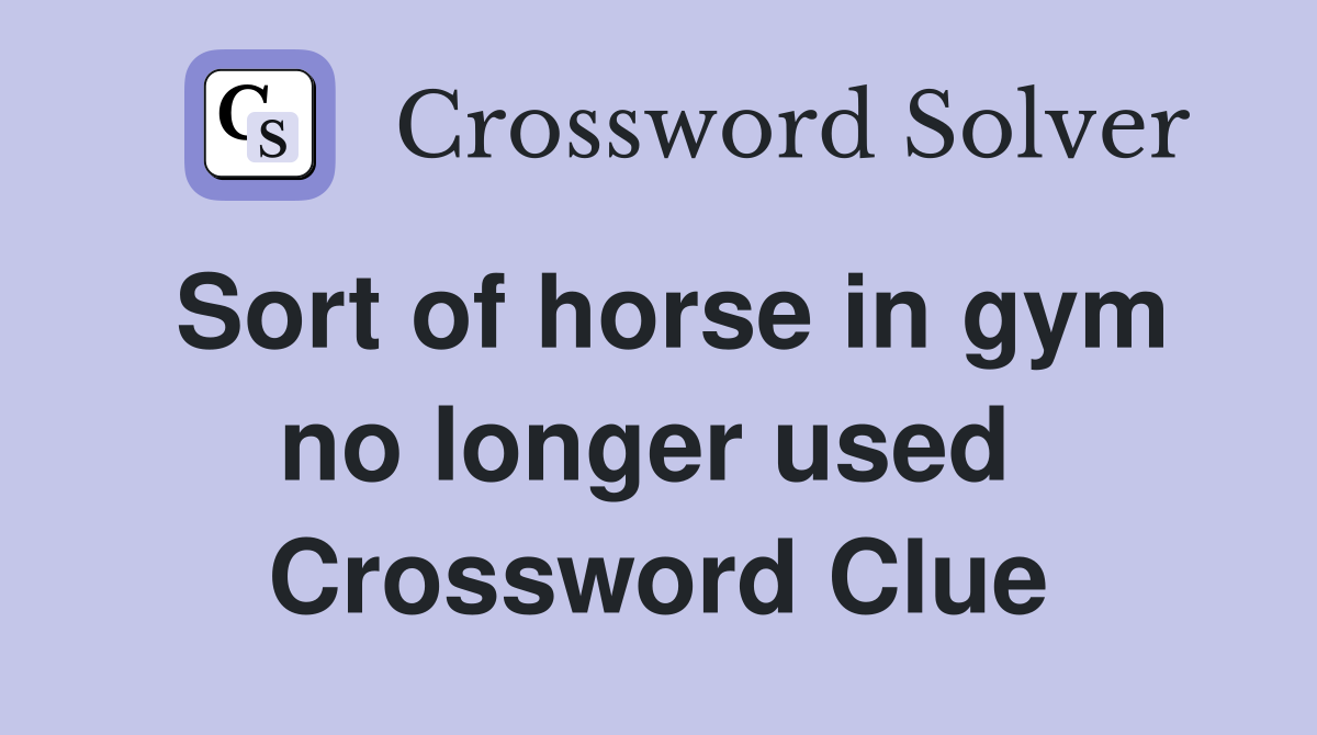 Sort of horse in gym no longer used  Crossword Clue